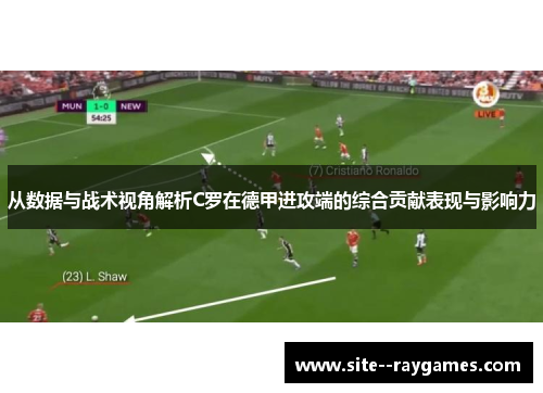 从数据与战术视角解析C罗在德甲进攻端的综合贡献表现与影响力